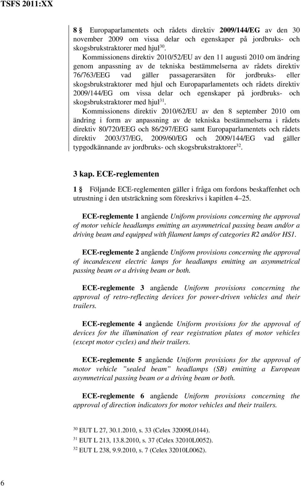 skogsbrukstraktorer med hjul och Europaparlamentets och rådets direktiv 2009/144/EG om vissa delar och egenskaper på jordbruks- och skogsbrukstraktorer med hjul 31.