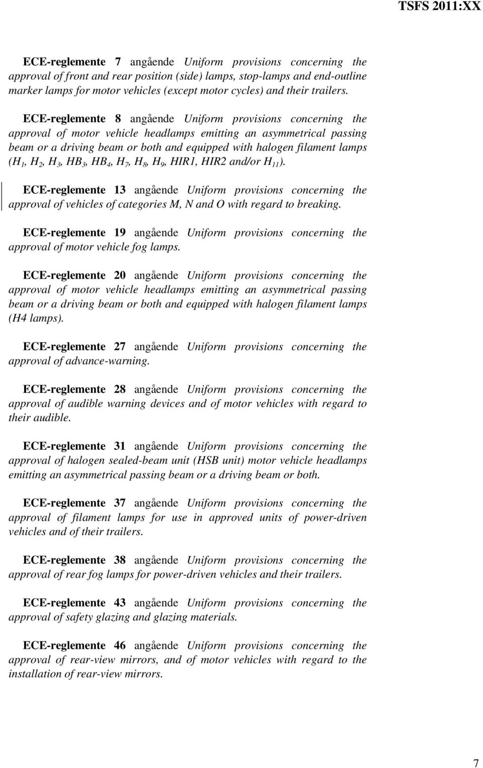 ECE-reglemente 8 angående Uniform provisions concerning the approval of motor vehicle headlamps emitting an asymmetrical passing beam or a driving beam or both and equipped with halogen filament