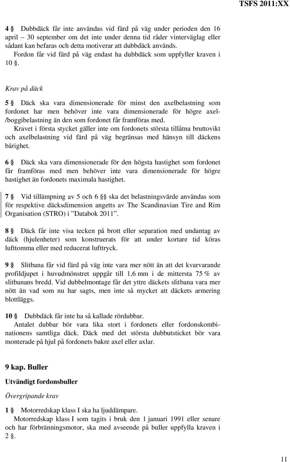 Krav på däck 5 Däck ska vara dimensionerade för minst den axelbelastning som fordonet har men behöver inte vara dimensionerade för högre axel- /boggibelastning än den som fordonet får framföras med.