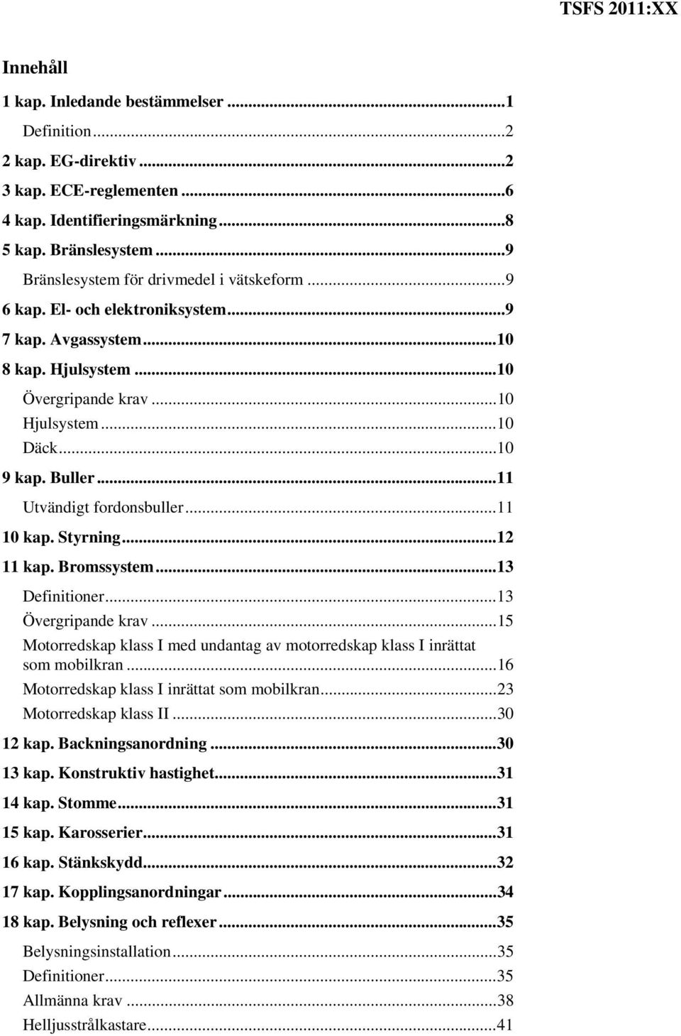 Buller... 11 Utvändigt fordonsbuller... 11 10 kap. Styrning... 12 11 kap. Bromssystem... 13 Definitioner... 13 Övergripande krav.