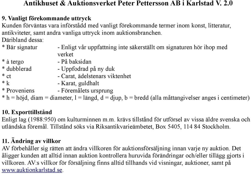 viktenhet * k - Karat, guldhalt * Proveniens - Föremålets ursprung * h = höjd, diam = diameter, l = längd, d = djup, b = bredd (alla måttangivelser anges i centimeter) 10.