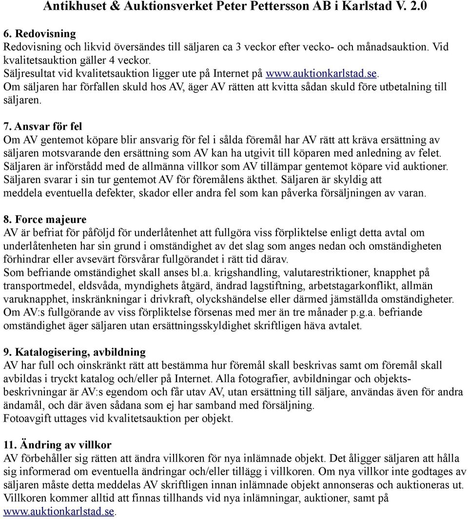 Ansvar för fel Om AV gentemot köpare blir ansvarig för fel i sålda föremål har AV rätt att kräva ersättning av säljaren motsvarande den ersättning som AV kan ha utgivit till köparen med anledning av