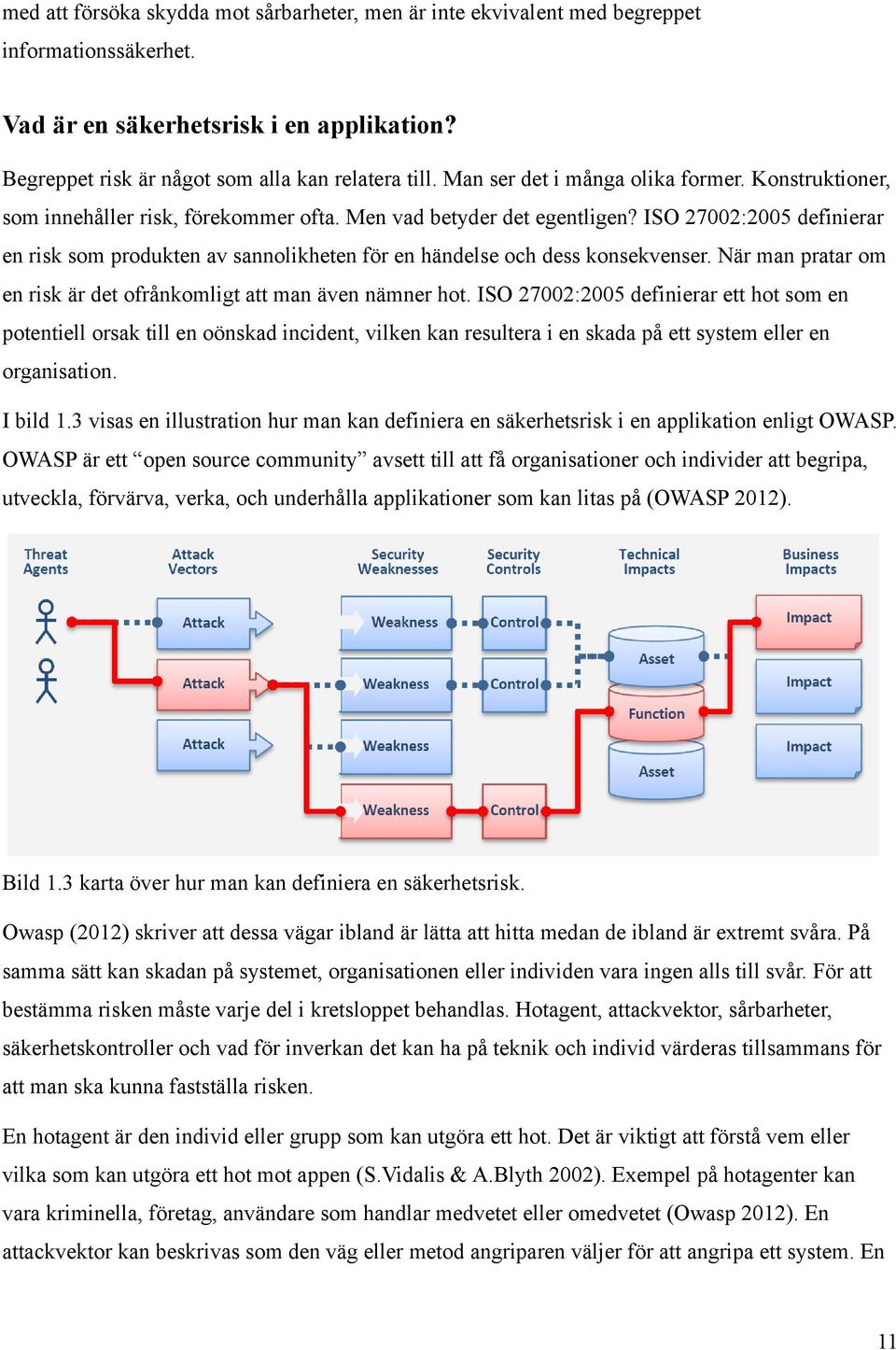 ISO 27002:2005 definierar en risk som produkten av sannolikheten för en händelse och dess konsekvenser. När man pratar om en risk är det ofrånkomligt att man även nämner hot.