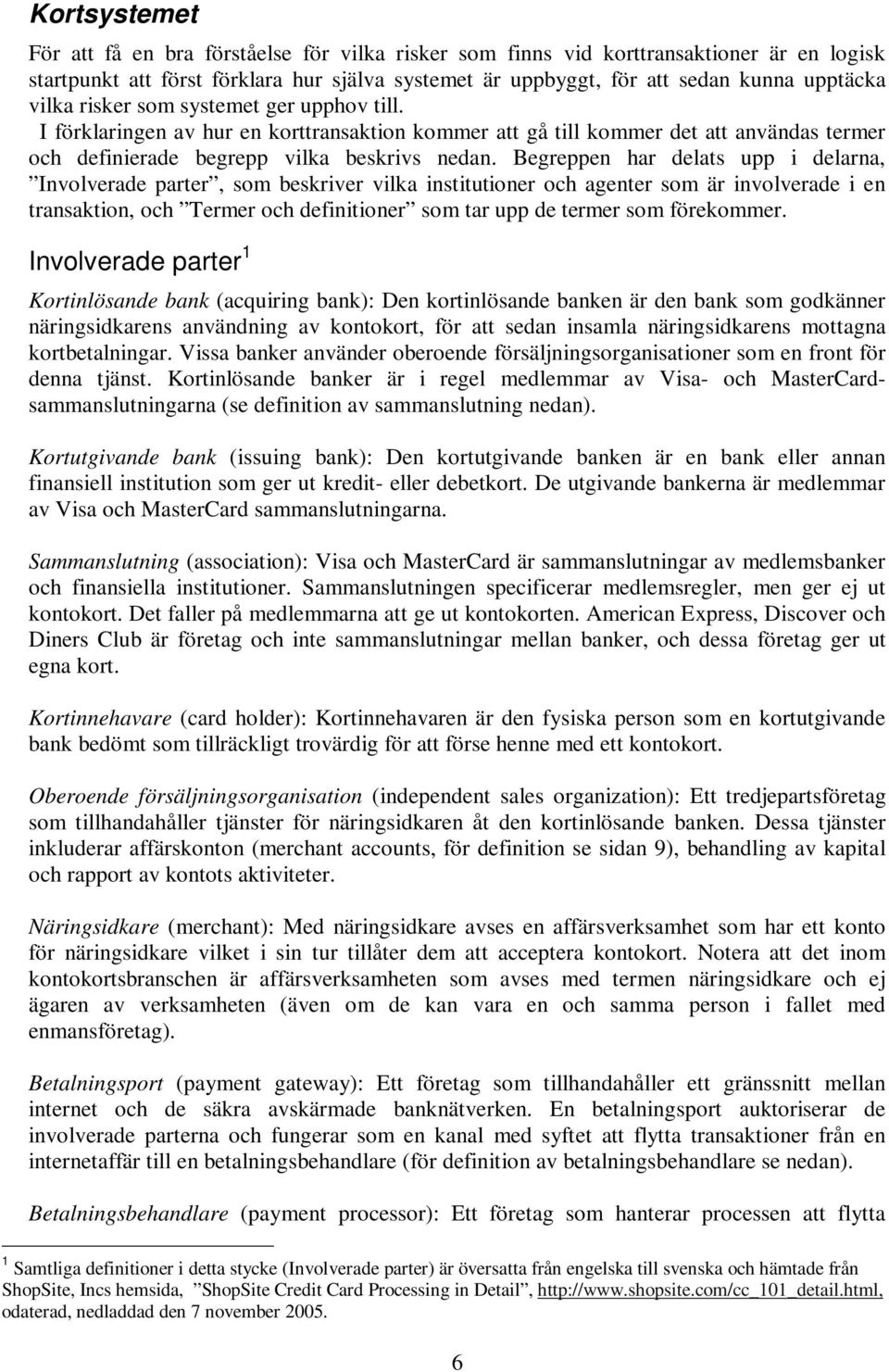 Begreppen har delats upp i delarna, Involverade parter, som beskriver vilka institutioner och agenter som är involverade i en transaktion, och Termer och definitioner som tar upp de termer som