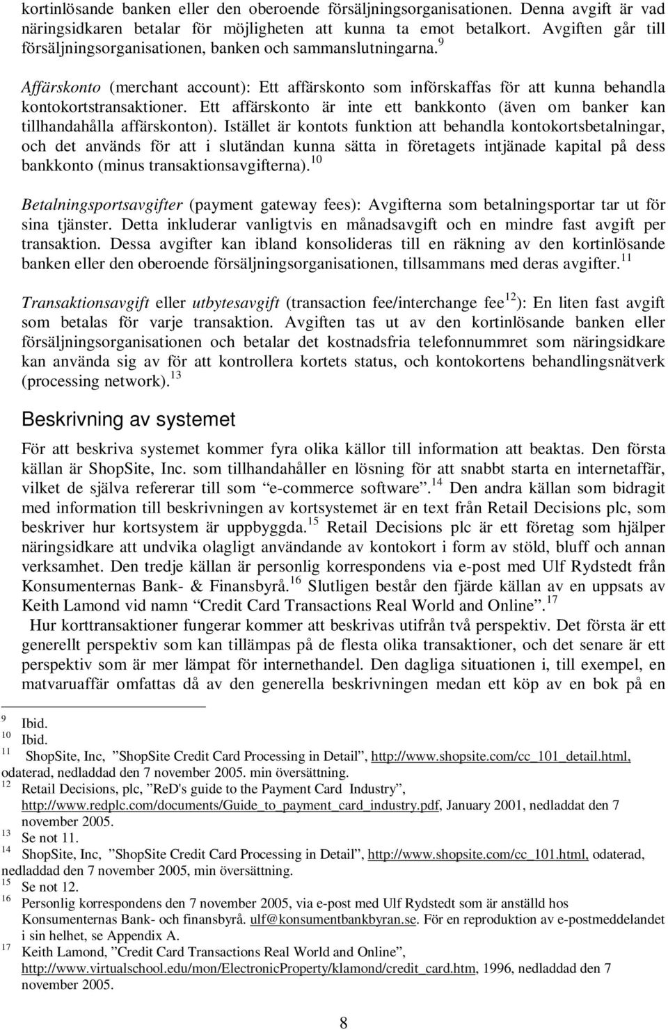 Ett affärskonto är inte ett bankkonto (även om banker kan tillhandahålla affärskonton).