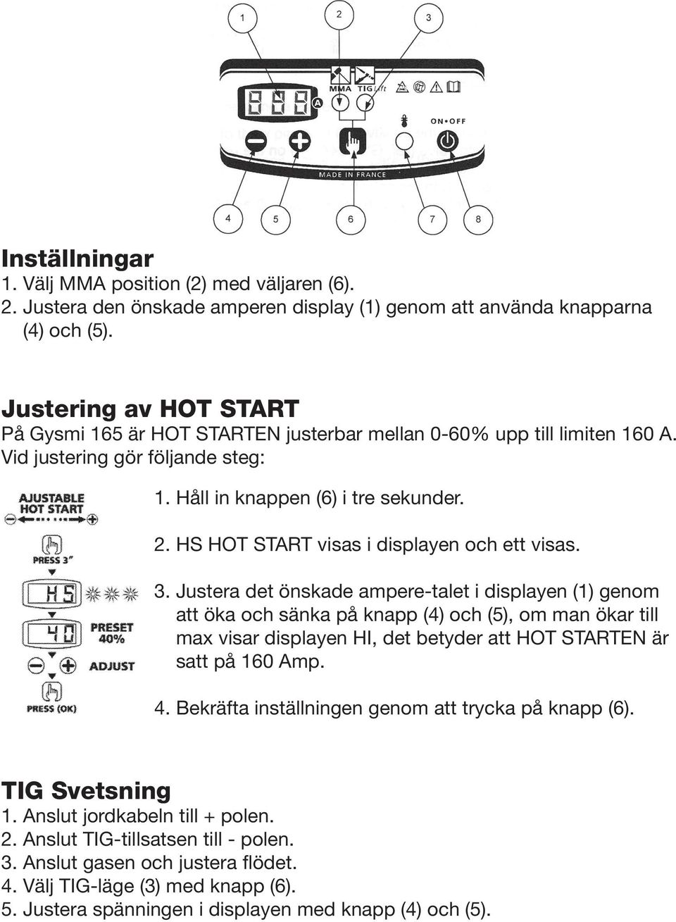 HS HOT START visas i displayen och ett visas. 3.