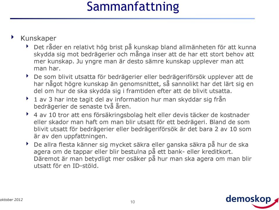 De som blivit utsatta för bedrägerier eller bedrägeriförsök upplever att de har något högre kunskap än genomsnittet, så sannolikt har det lärt sig en del om hur de ska skydda sig i framtiden efter