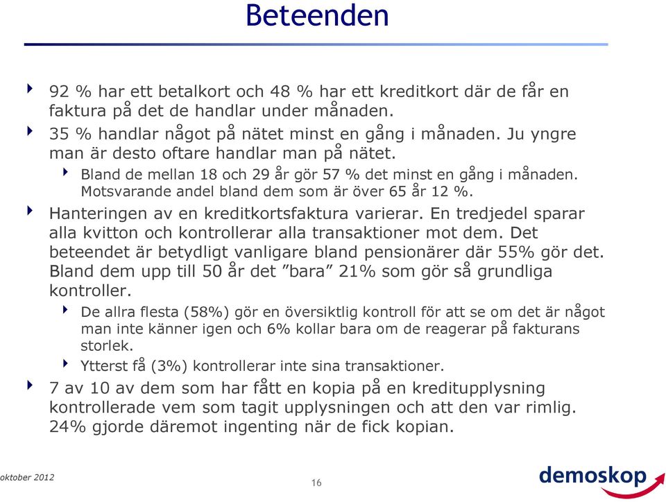 Hanteringen av en kreditkortsfaktura varierar. En tredjedel sparar alla kvitton och kontrollerar alla transaktioner mot dem. Det beteendet är betydligt vanligare bland pensionärer där 55% gör det.