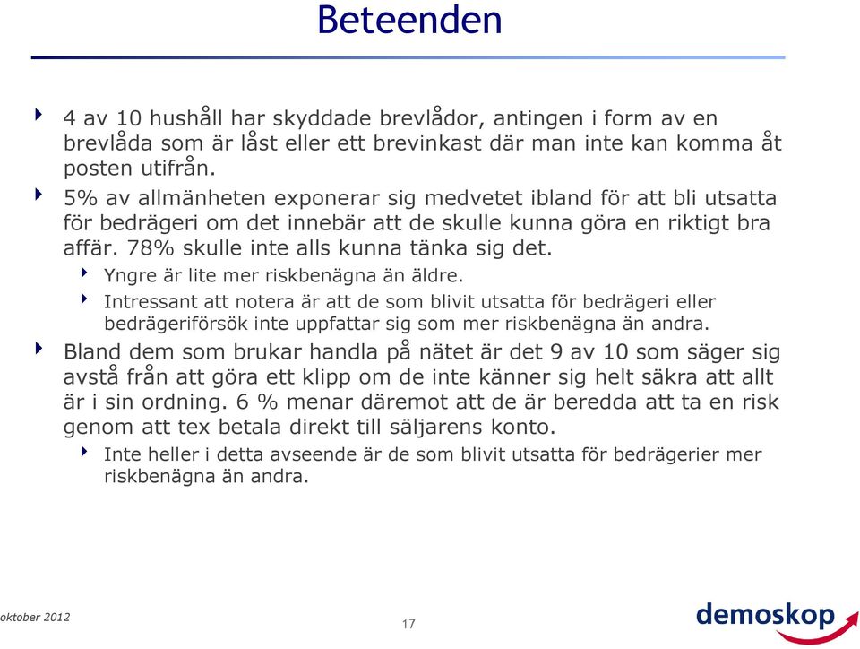 Yngre är lite mer riskbenägna än äldre. Intressant att notera är att de som blivit utsatta för bedrägeri eller bedrägeriförsök inte uppfattar sig som mer riskbenägna än andra.