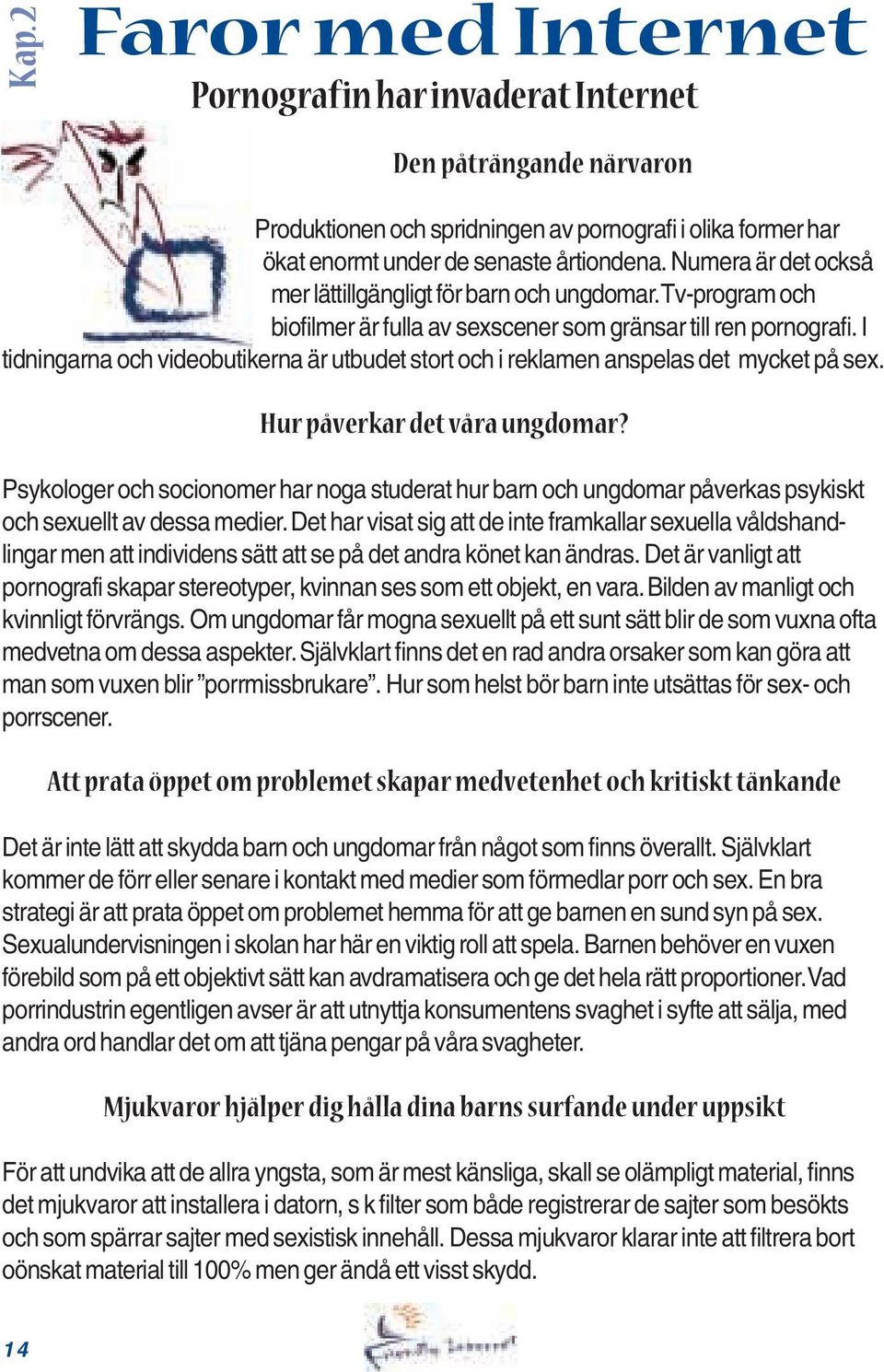 I tidningarna och videobutikerna är utbudet stort och i reklamen anspelas det mycket på sex. Hur påverkar det våra ungdomar?