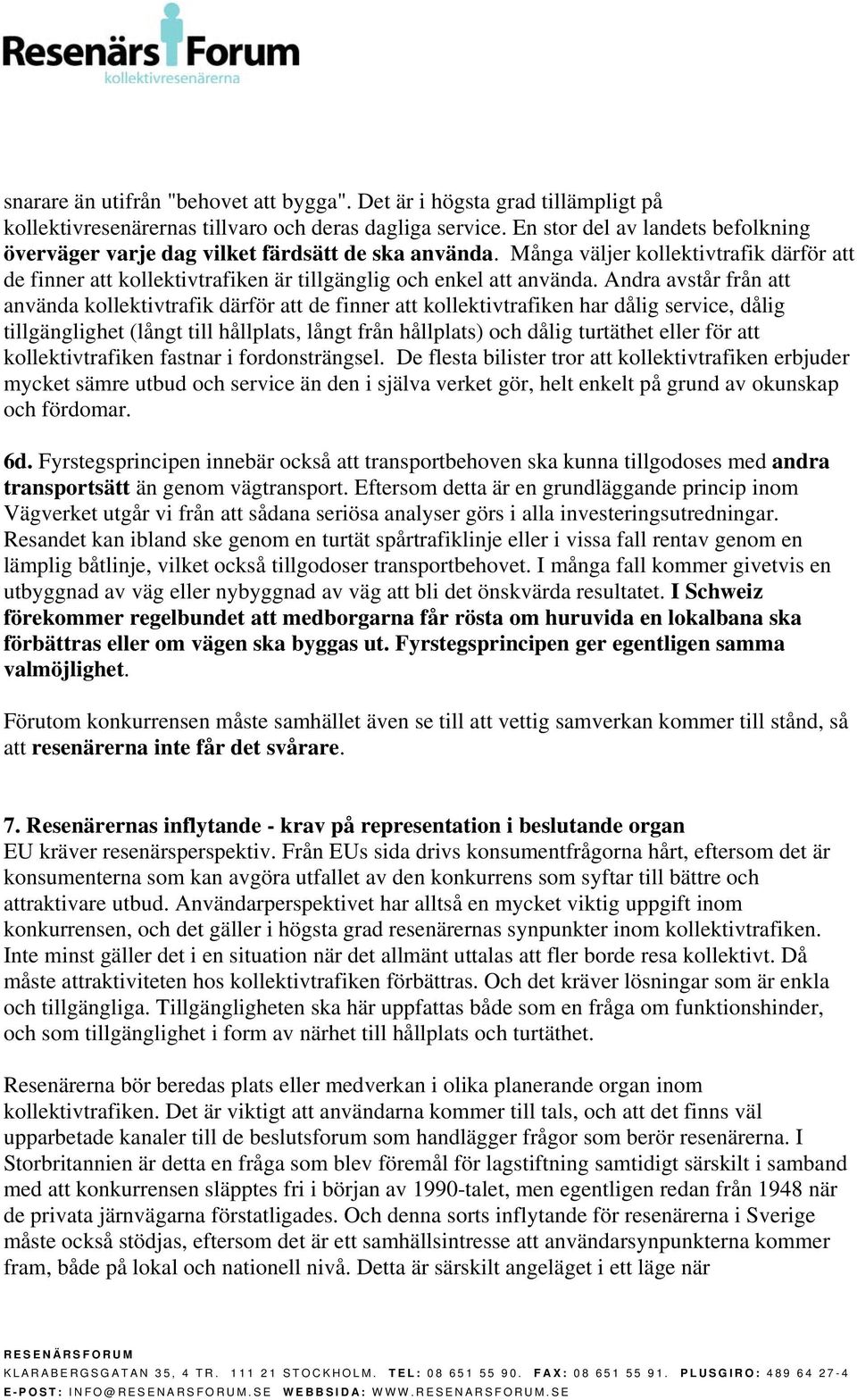 Andra avstår från att använda kollektivtrafik därför att de finner att kollektivtrafiken har dålig service, dålig tillgänglighet (långt till hållplats, långt från hållplats) och dålig turtäthet eller