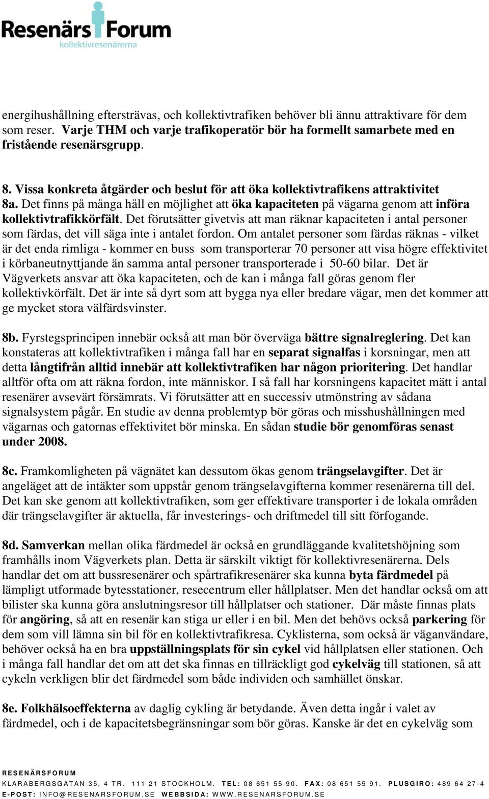 Det förutsätter givetvis att man räknar kapaciteten i antal personer som färdas, det vill säga inte i antalet fordon.