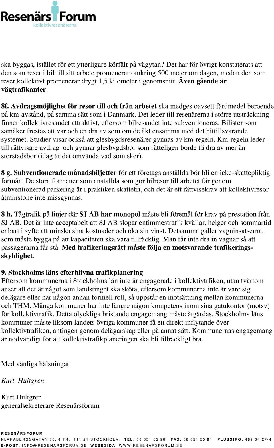 Även gående är vägtrafikanter. 8f. Avdragsmöjlighet för resor till och från arbetet ska medges oavsett färdmedel beroende på km-avstånd, på samma sätt som i Danmark.