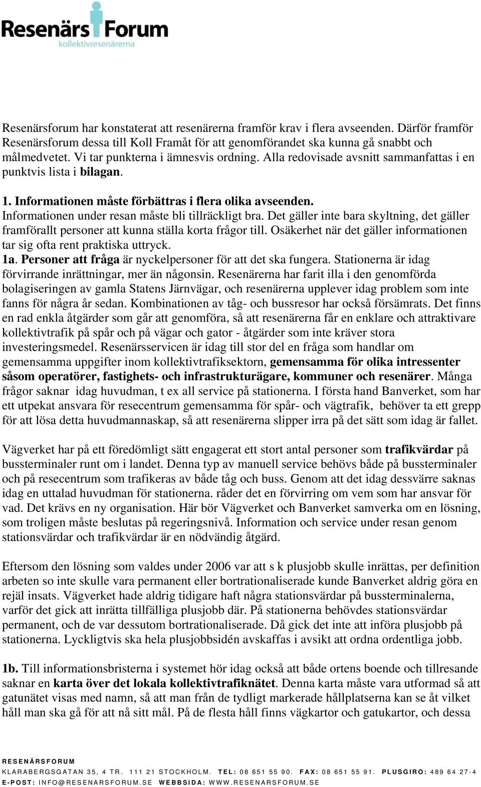 Informationen under resan måste bli tillräckligt bra. Det gäller inte bara skyltning, det gäller framförallt personer att kunna ställa korta frågor till.