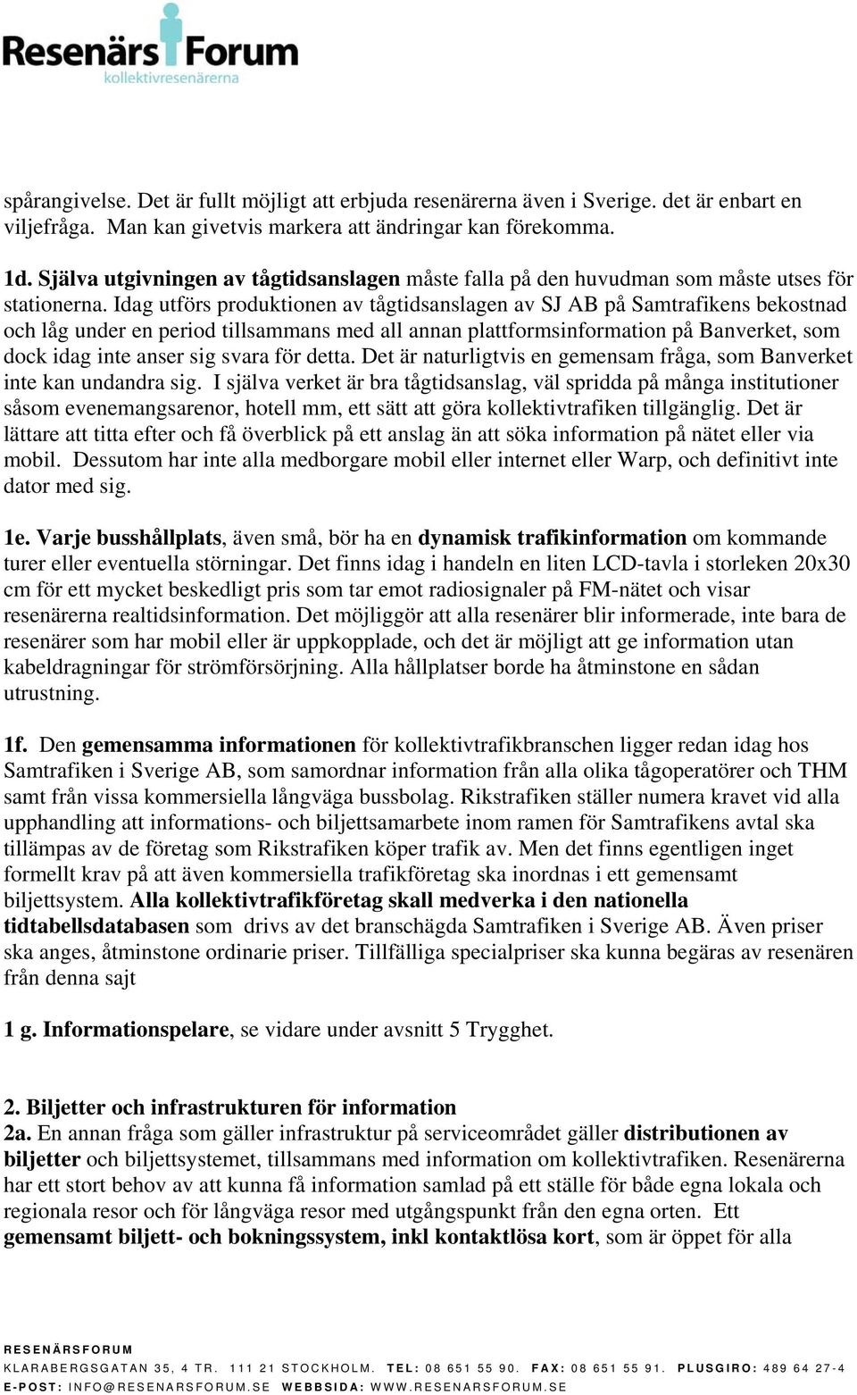 Idag utförs produktionen av tågtidsanslagen av SJ AB på Samtrafikens bekostnad och låg under en period tillsammans med all annan plattformsinformation på Banverket, som dock idag inte anser sig svara