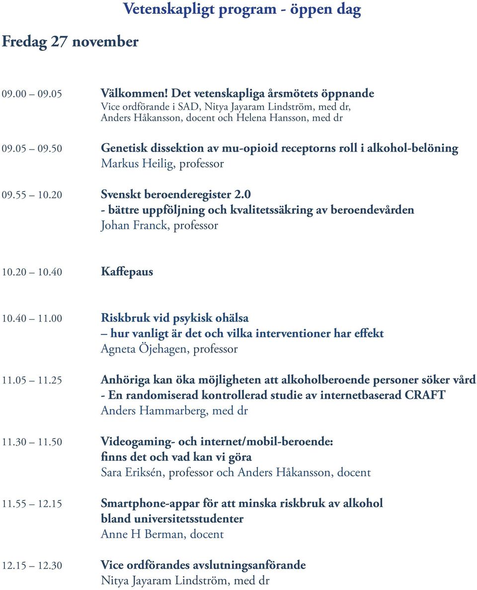 50 Genetisk dissektion av mu-opioid receptorns roll i alkohol-belöning Markus Heilig, professor 09.55 10.20 Svenskt beroenderegister 2.