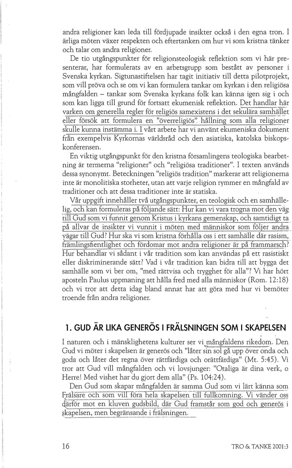 Sigtunastiftelsen har tagit initiativ till detta pilotprojekt, som vill pröva och se om vi kan formulera tankar om kyrkan i den religiösa rnångfalden -~ tankar som Svenska kyrkans folk kan känna igen