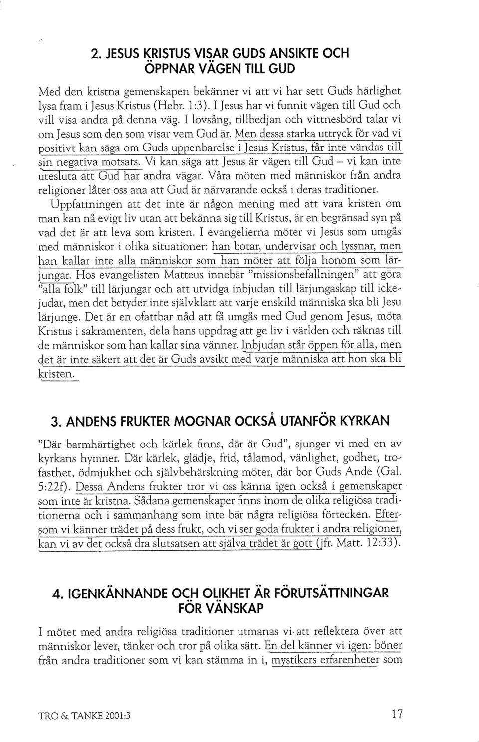 uppenbarelse i Jesus Kristus, far inte vandas till sin negativa motsats. Vi kan säga att Jesus är vägen till Gud vi kan inte utesluta att Gud har andra vägar.