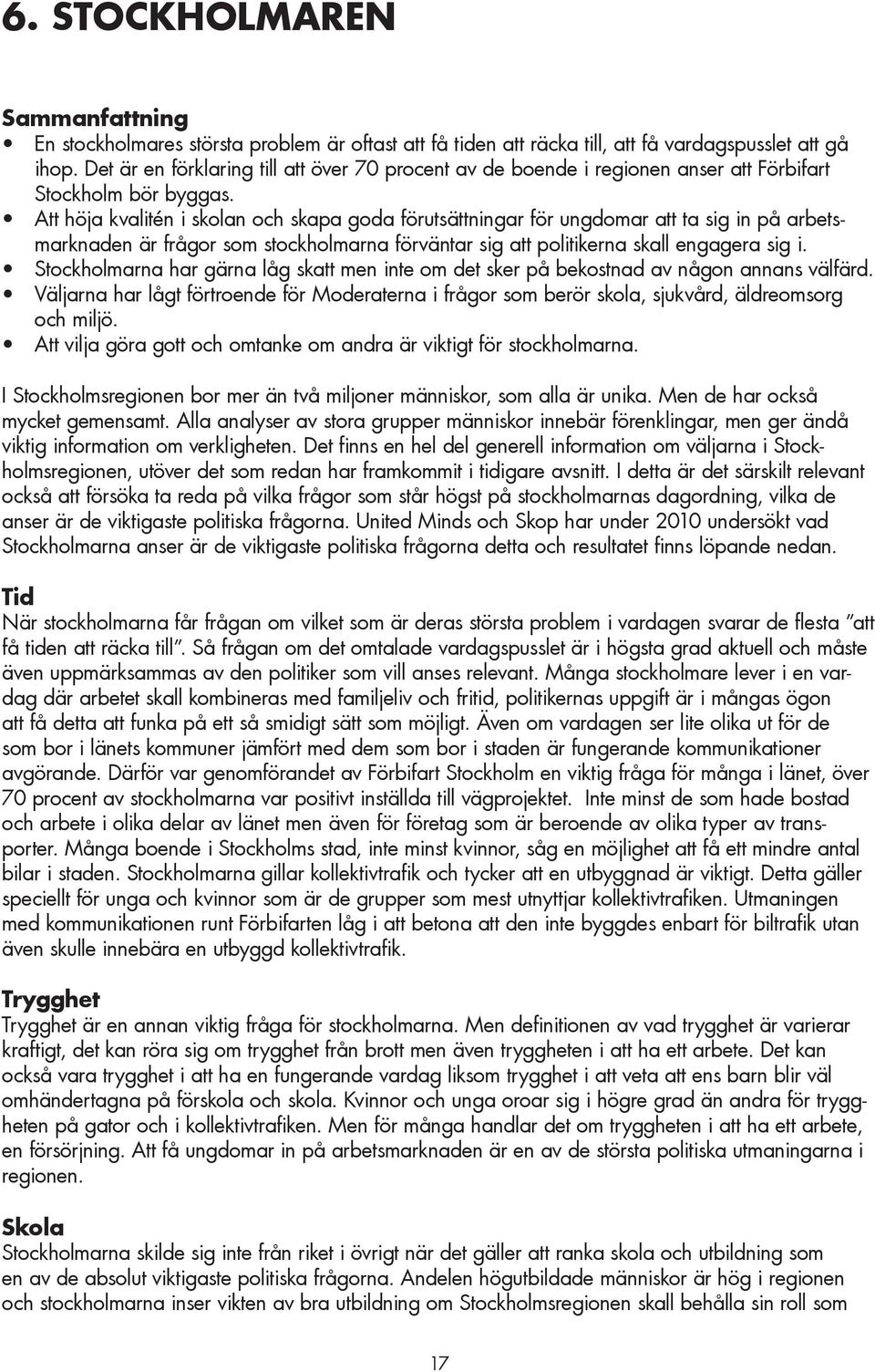 Att höja kvalitén i skolan och skapa goda förutsättningar för ungdomar att ta sig in på arbets-marknaden är frågor som stockholmarna förväntar sig att politikerna skall engagera sig i.