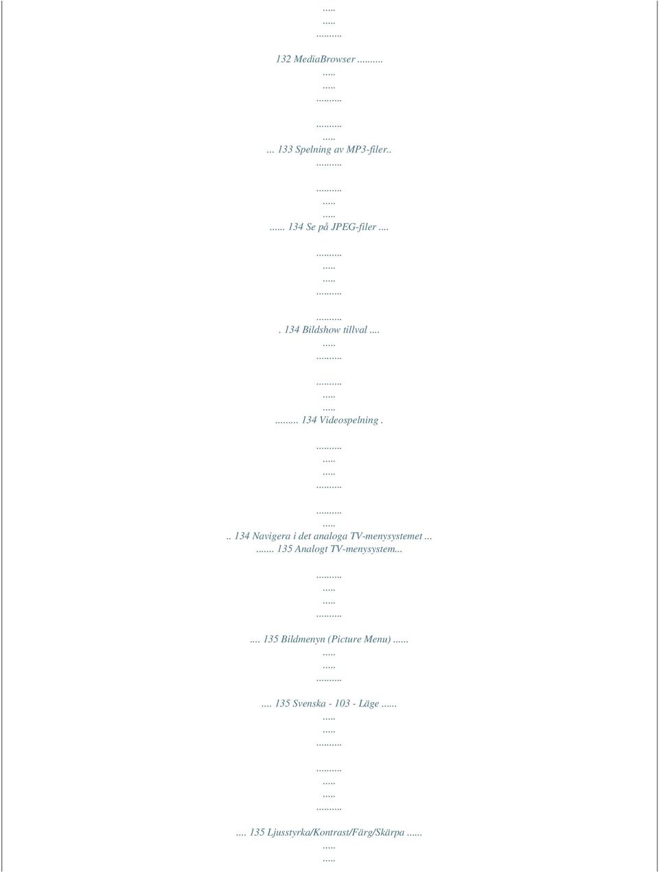 .. 134 Navigera i det analoga TV-menysystemet..... 135 Analogt TV-menysystem.