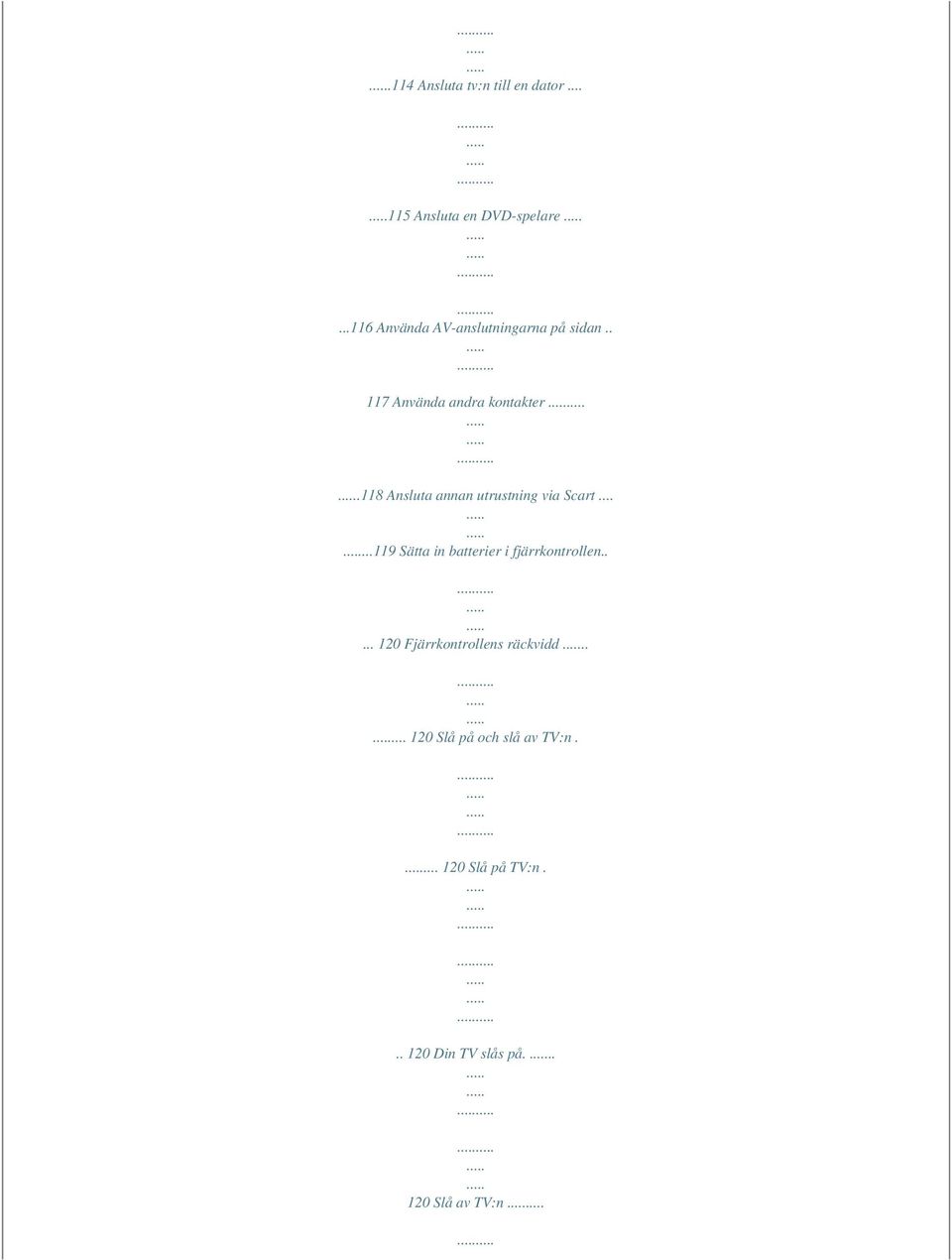 118 Ansluta annan utrustning via Scart......119 Sätta in batterier i fjärrkontrollen.