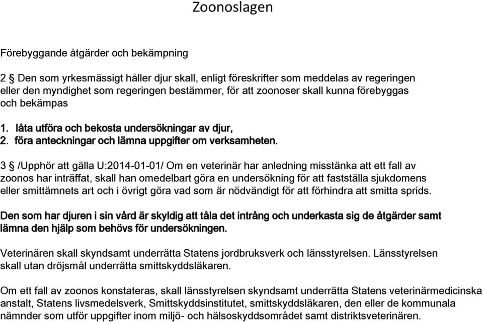 3 /Upphör att gälla U:2014-01-01/ Om en veterinär har anledning misstänka att ett fall av zoonos har inträffat, skall han omedelbart göra en undersökning för att fastställa sjukdomens eller