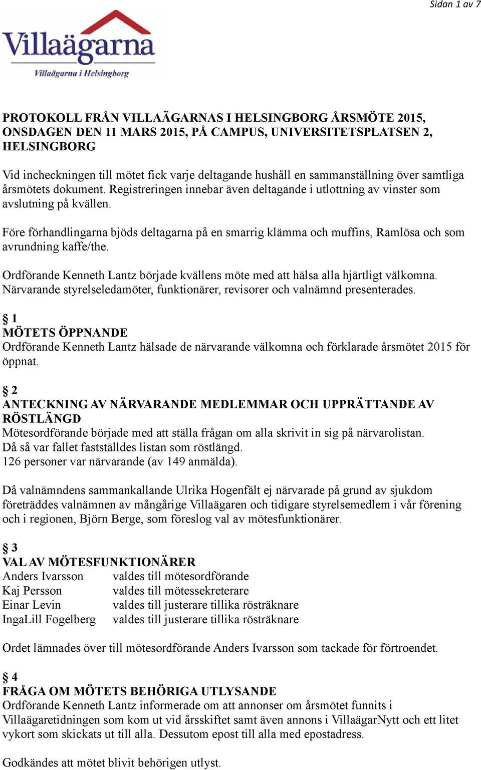 Före förhandlingarna bjöds deltagarna på en smarrig klämma och muffins, Ramlösa och som avrundning kaffe/the. Ordförande Kenneth Lantz började kvällens möte med att hälsa alla hjärtligt välkomna.