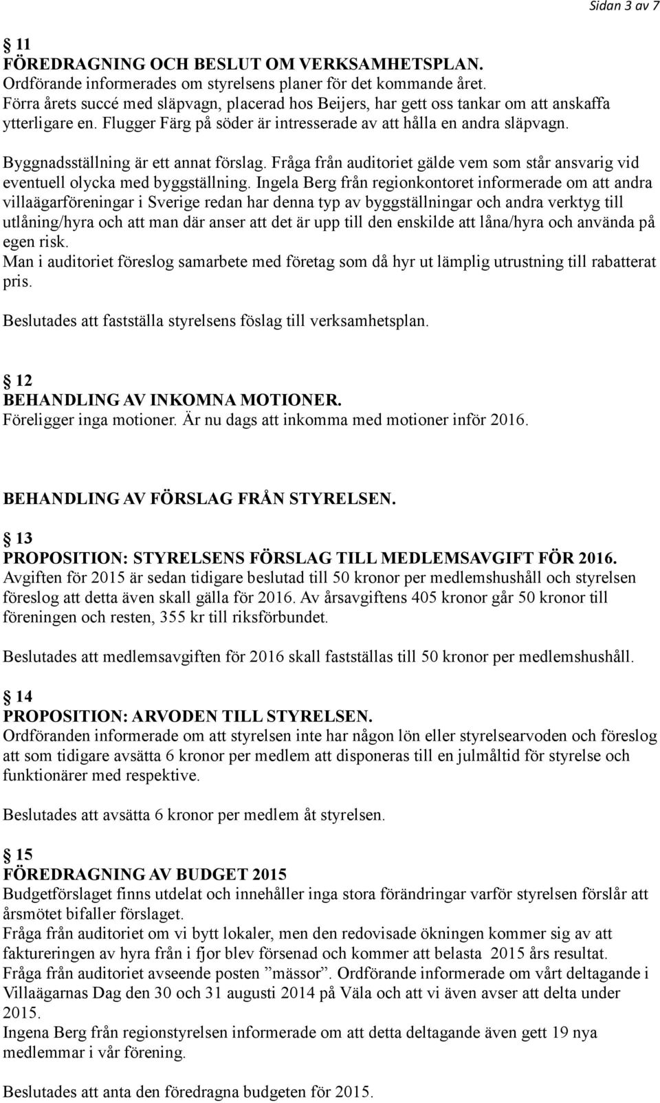 Sidan 3 av 7 Byggnadsställning är ett annat förslag. Fråga från auditoriet gälde vem som står ansvarig vid eventuell olycka med byggställning.