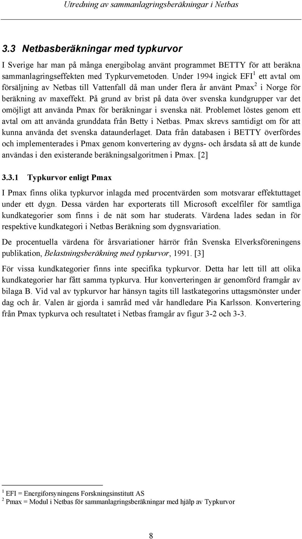 På grund av brist på data över svenska kundgrupper var det omöjligt att använda Pmax för beräkningar i svenska nät. Problemet löstes genom ett avtal om att använda grunddata från Betty i Netbas.