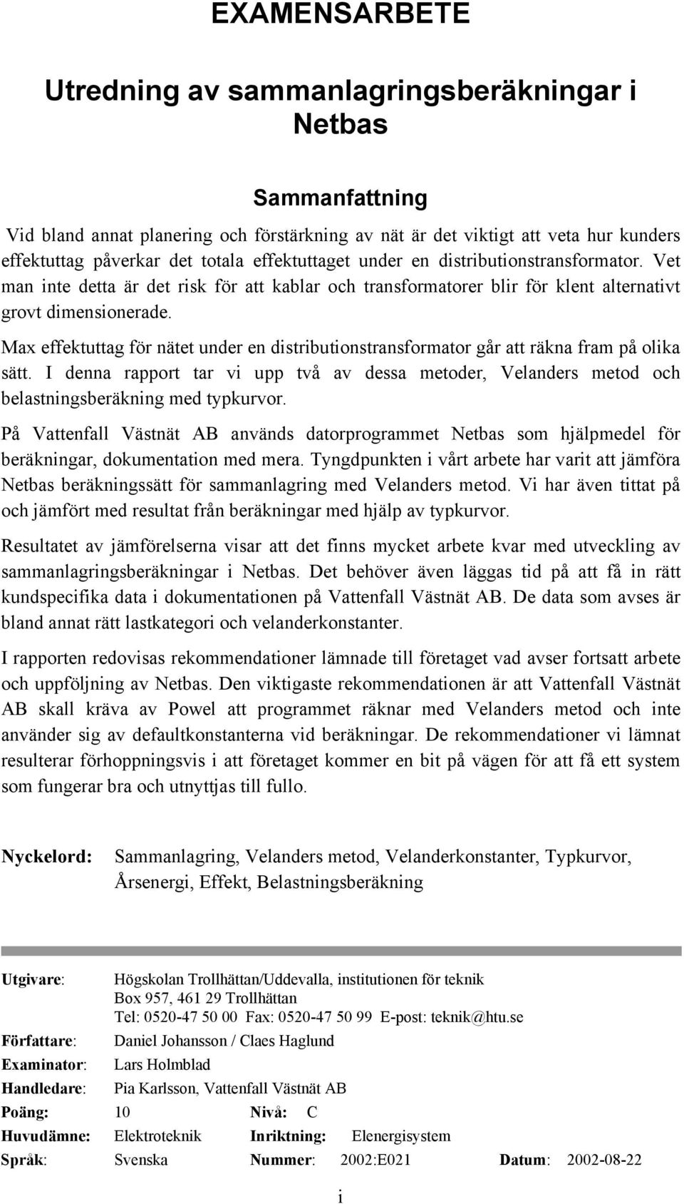 Max effektuttag för nätet under en distributionstransformator går att räkna fram på olika sätt. I denna rapport tar vi upp två av dessa metoder, Velanders metod och belastningsberäkning med typkurvor.