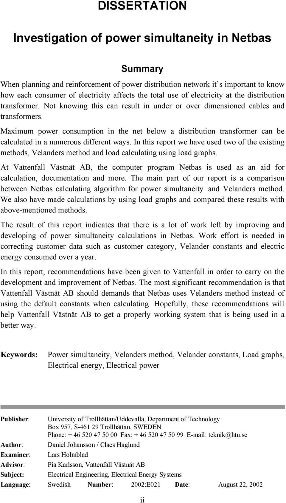 Maximum power consumption in the net below a distribution transformer can be calculated in a numerous different ways.