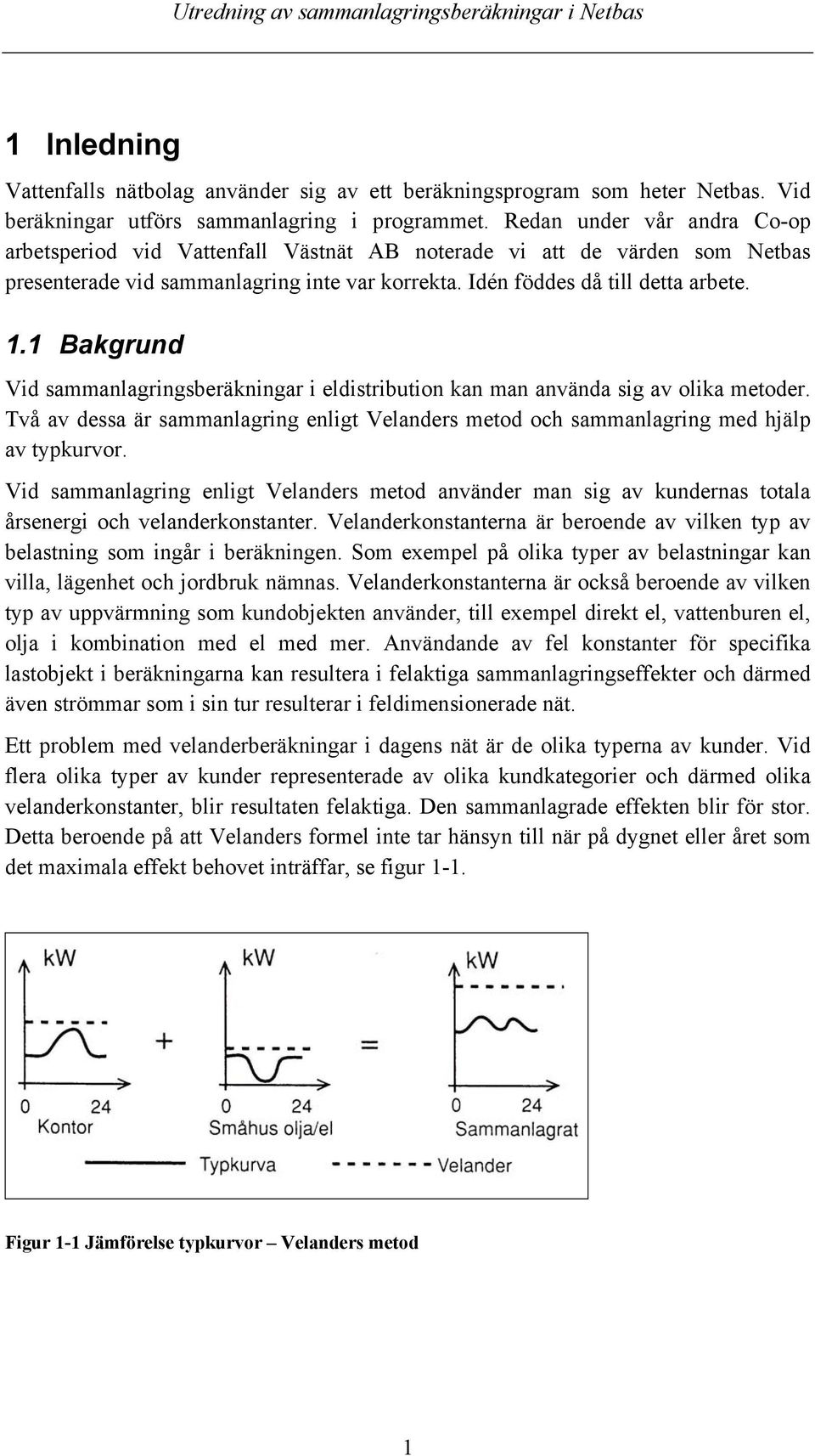 1 Bakgrund Vid sammanlagringsberäkningar i eldistribution kan man använda sig av olika metoder. Två av dessa är sammanlagring enligt Velanders metod och sammanlagring med hjälp av typkurvor.