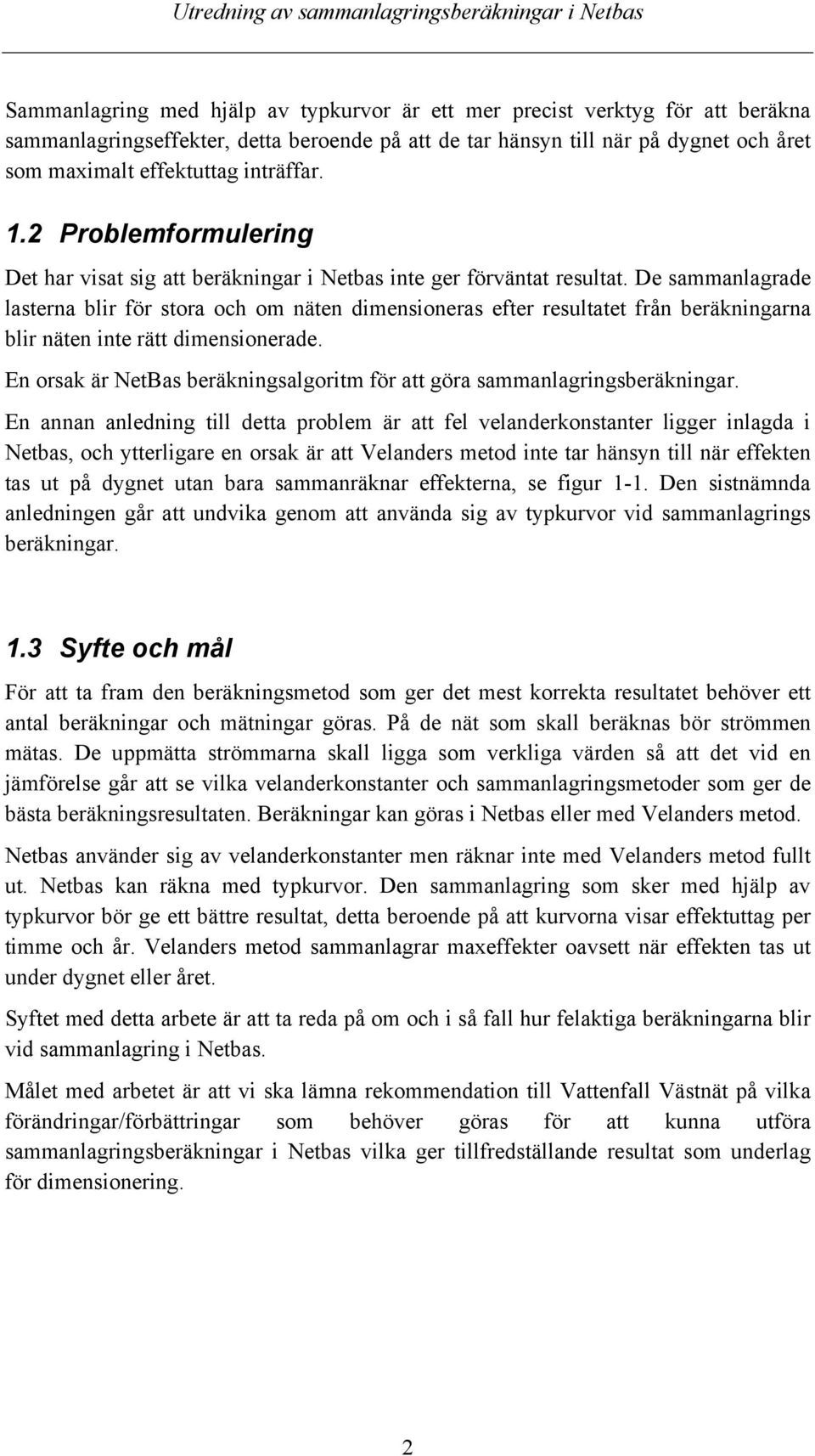 De sammanlagrade lasterna blir för stora och om näten dimensioneras efter resultatet från beräkningarna blir näten inte rätt dimensionerade.