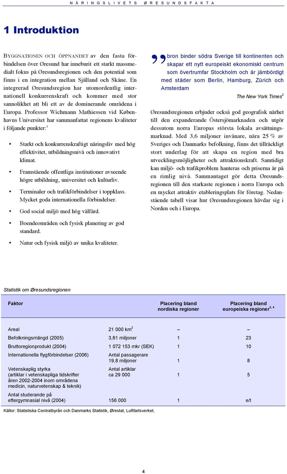 Professor Wichmann Mathiessen vid Københavns Universitet har sammanfattat regionens kvaliteter i följande punkter: 1 Starkt och konkurrenskraftigt näringsliv med hög effektivitet, utbildningsnivå och