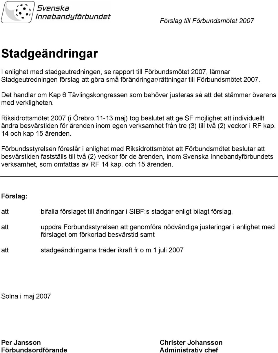 Riksidrottsmötet 2007 (i Örebro 11-13 maj) tog beslutet att ge SF möjlighet att individuellt ändra besvärstiden för ärenden inom egen verksamhet från tre (3) till två (2) veckor i RF kap.