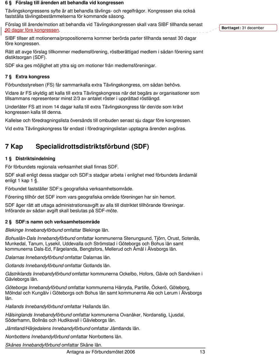 SIBF tillser att motionerna/propositionerna kommer berörda parter tillhanda senast 30 dagar före kongressen.