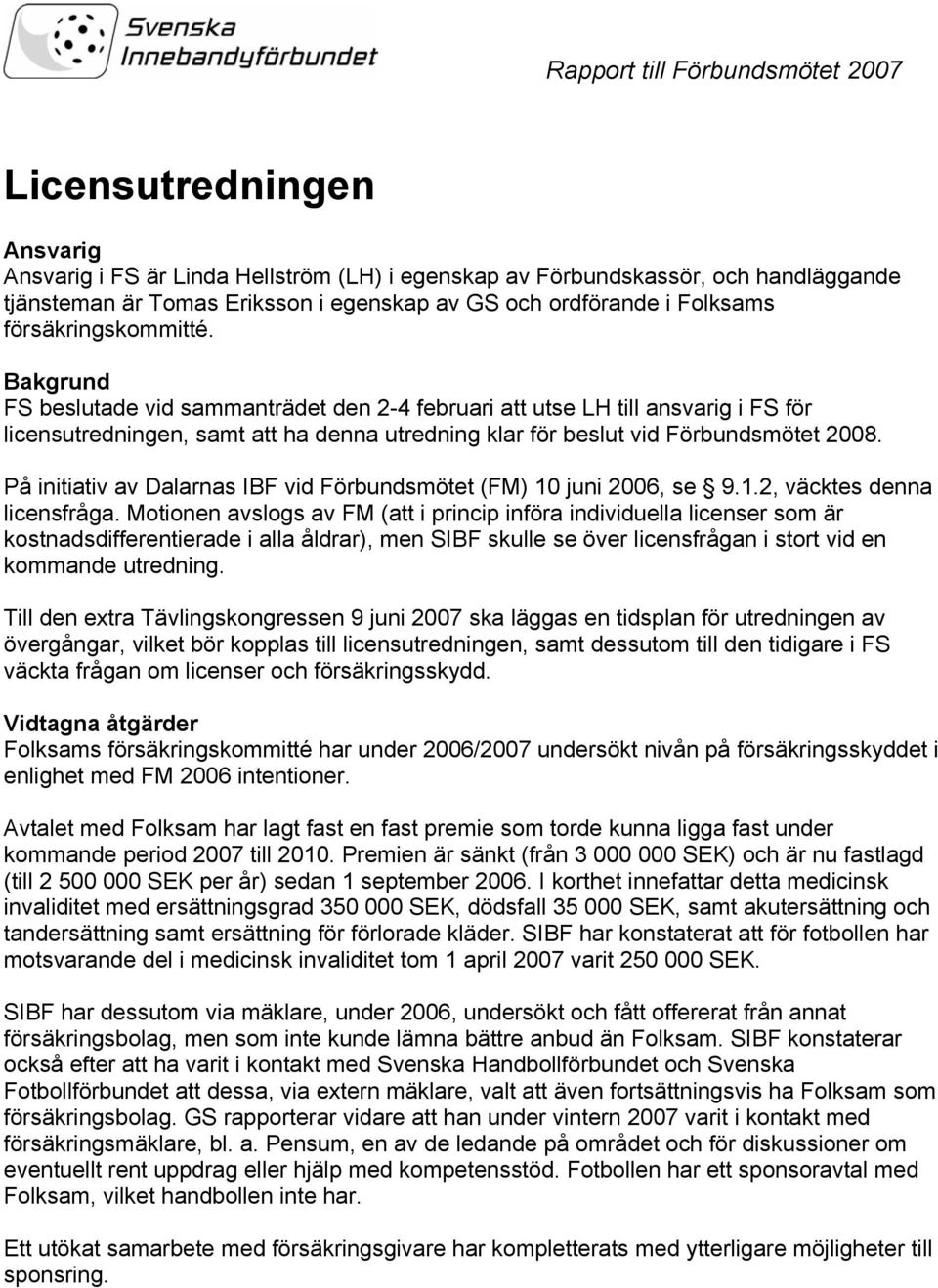 Bakgrund FS beslutade vid sammanträdet den 2-4 februari att utse LH till ansvarig i FS för licensutredningen, samt att ha denna utredning klar för beslut vid Förbundsmötet 2008.