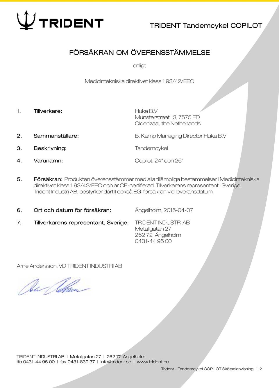 Försäkran: Produkten överensstämmer med alla tillämpliga bestämmelser i Medicintekniska direktivet klass 1 93/42/EEC och är CE-certifierad.