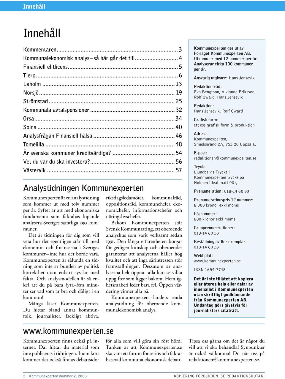 .. 57 Analystidningen Kommunexperten Kommunexperten är en analystidning som kommer ut med tolv nummer per år.