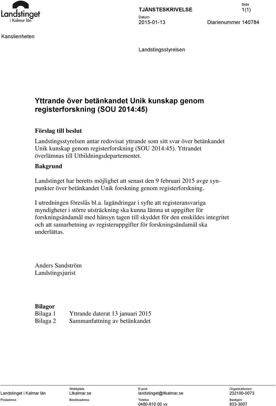 Bakgrund Landstinget har beretts möjlighet att senast den 9 februari 2015 avge synpunkter över betänkandet Unik forskning genom registerforskning. I utredningen föreslås bl.a. lagändringar i syfte