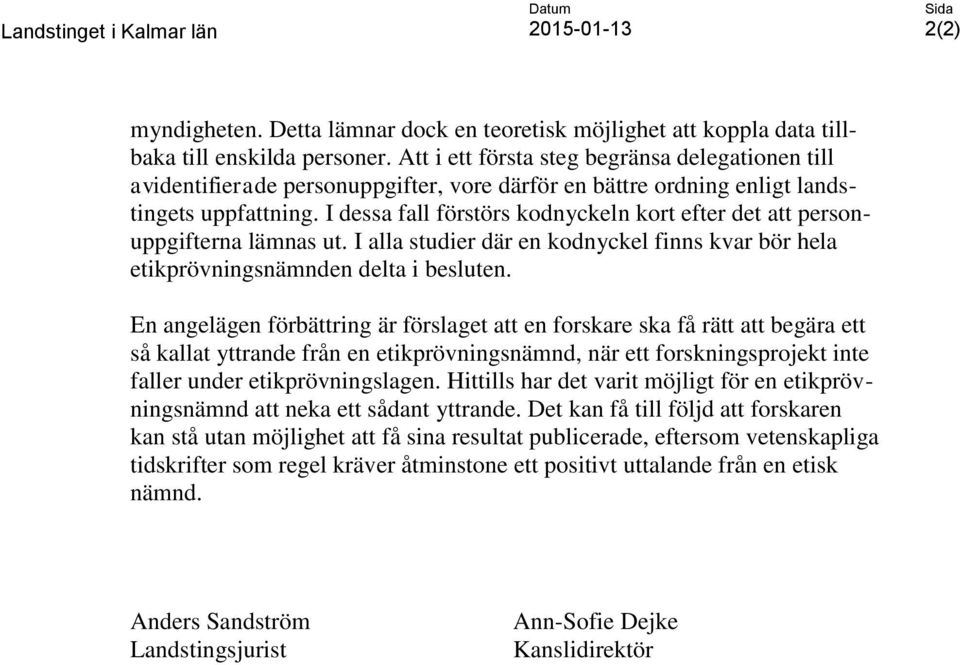 I dessa fall förstörs kodnyckeln kort efter det att personuppgifterna lämnas ut. I alla studier där en kodnyckel finns kvar bör hela etikprövningsnämnden delta i besluten.