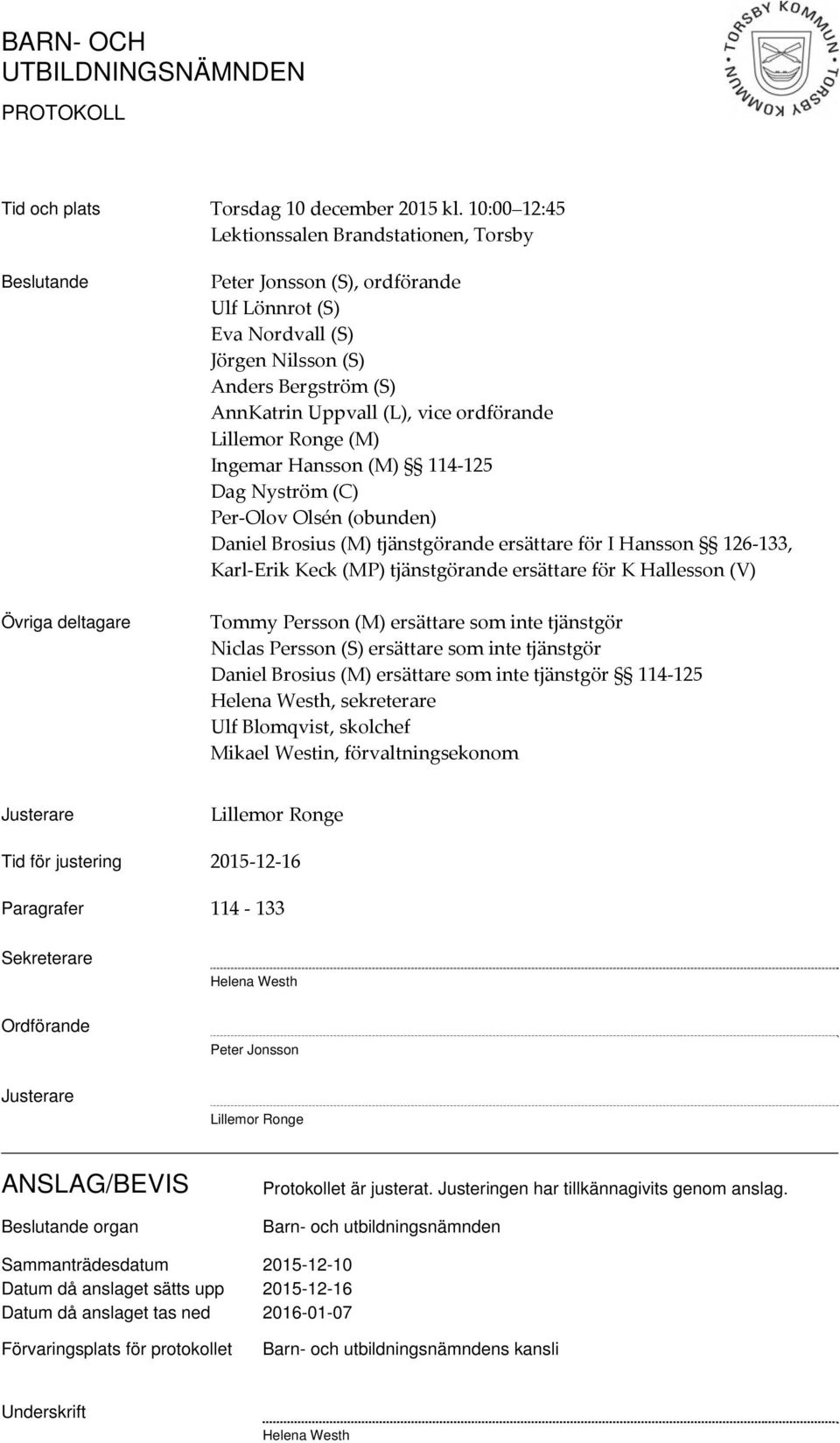 (L), vice ordförande Lillemor Ronge (M) Ingemar Hansson (M) 114 125 Dag Nyström (C) Per Olov Olsén (obunden) Daniel Brosius (M) tjänstgörande ersättare för I Hansson 126 133, Karl Erik Keck (MP)