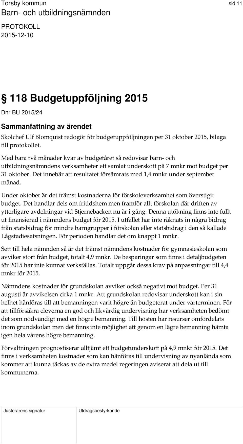 Det innebär att resultatet försämrats med 1,4 mnkr under september månad. Under oktober är det främst kostnaderna för förskoleverksamhet som överstigit budget.