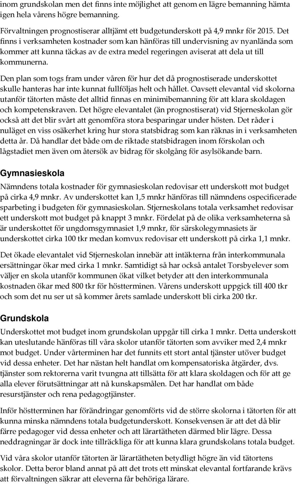 Den plan som togs fram under våren för hur det då prognostiserade underskottet skulle hanteras har inte kunnat fullföljas helt och hållet.