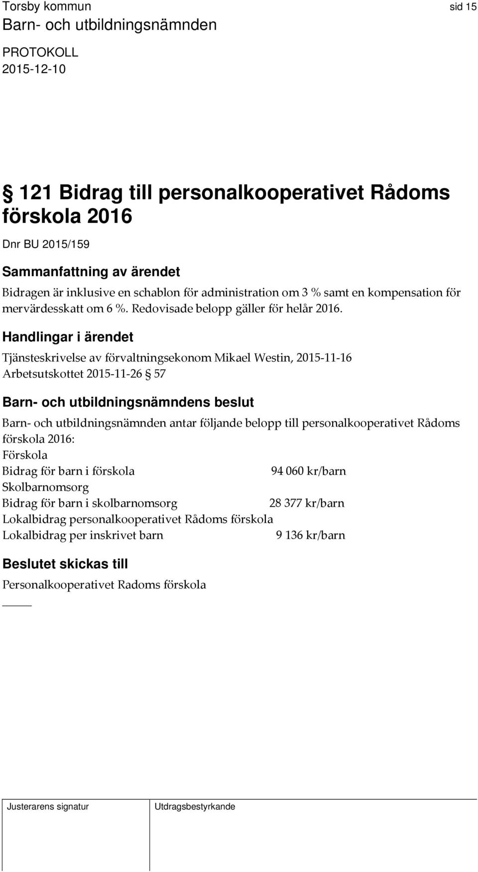 Handlingar i ärendet Tjänsteskrivelse av förvaltningsekonom Mikael Westin, 2015 11 16 Arbetsutskottet 2015 11 26 57 s beslut Barn och utbildningsnämnden antar följande belopp till