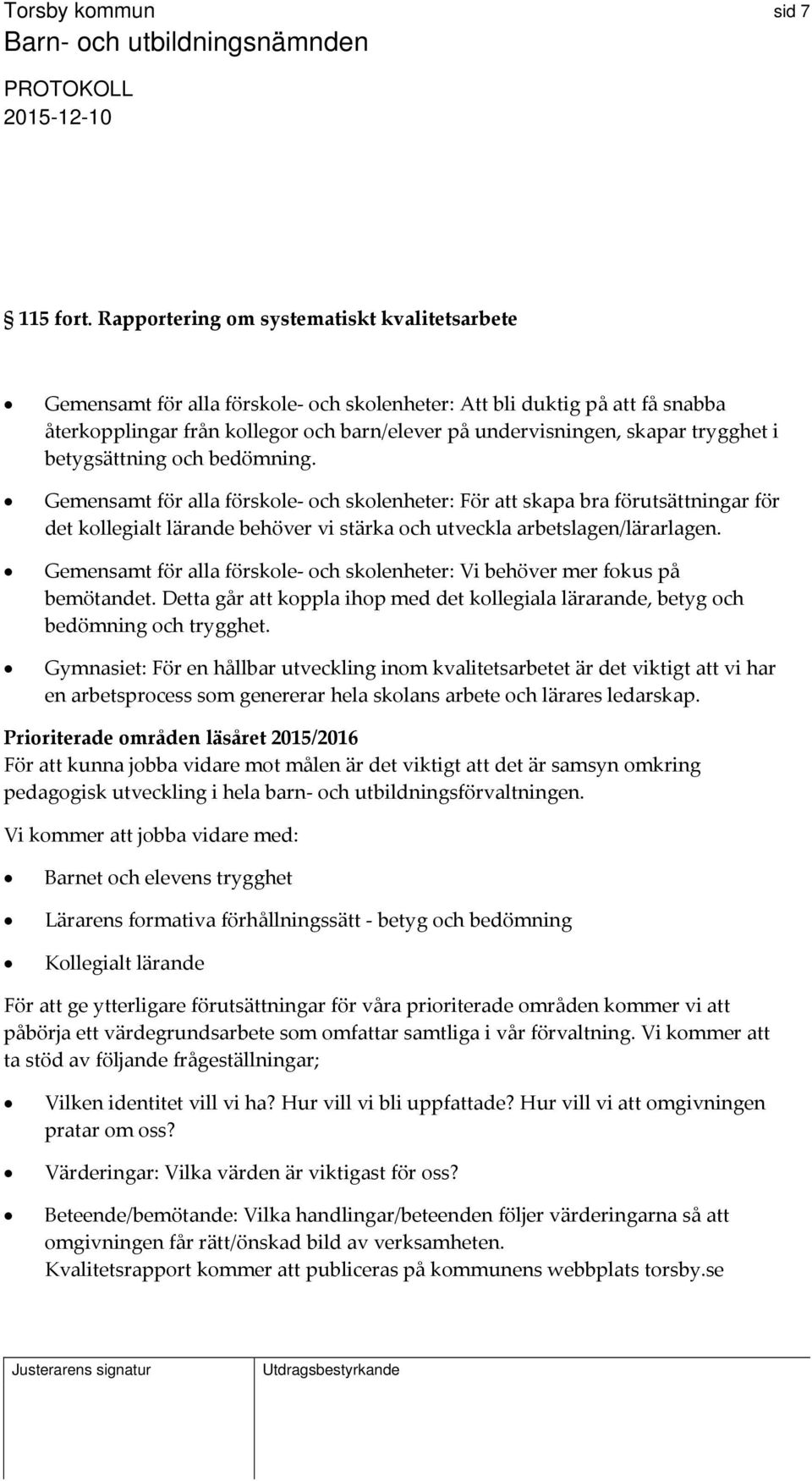 trygghet i betygsättning och bedömning. Gemensamt för alla förskole och skolenheter: För att skapa bra förutsättningar för det kollegialt lärande behöver vi stärka och utveckla arbetslagen/lärarlagen.