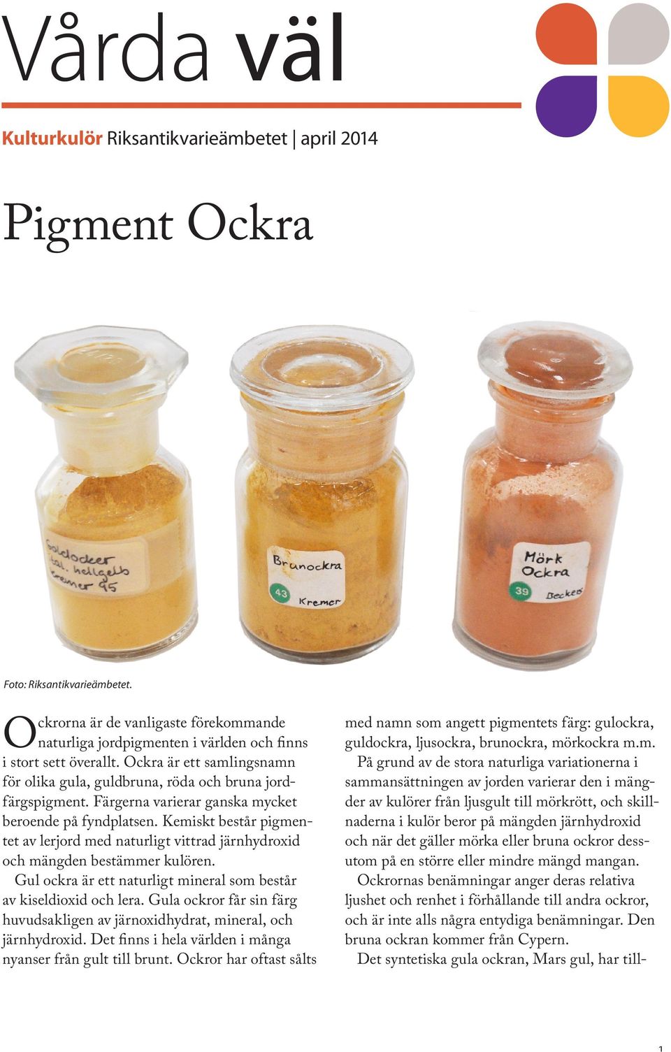 Färgerna varierar ganska mycket beroende på fyndplatsen. Kemiskt består pigmentet av lerjord med naturligt vittrad järnhydroxid och mängden bestämmer kulören.