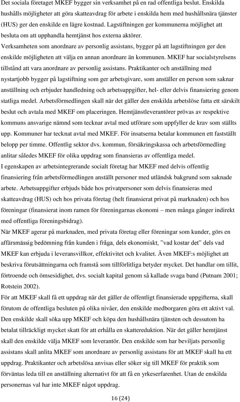 Lagstiftningen ger kommunerna möjlighet att besluta om att upphandla hemtjänst hos externa aktörer.