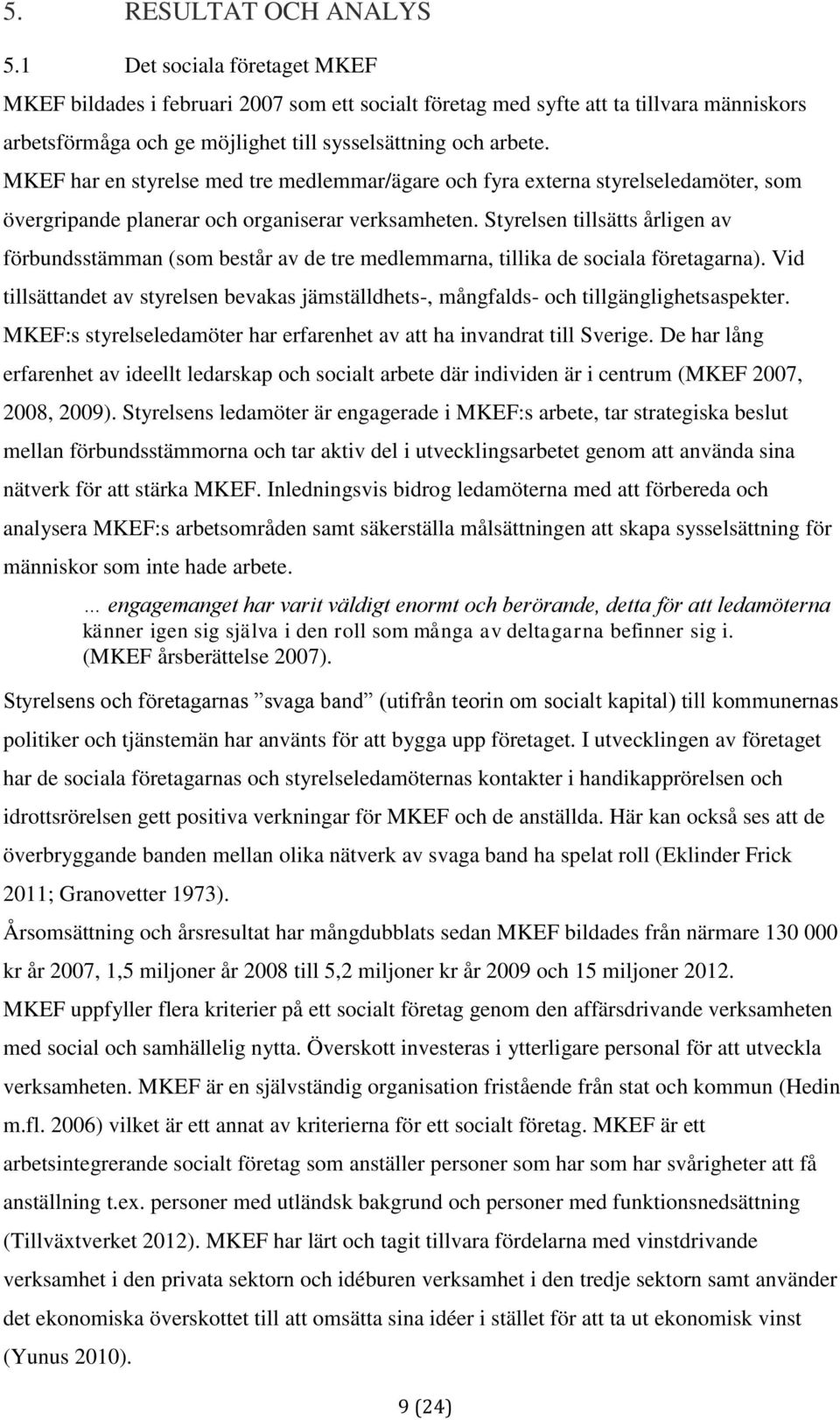 MKEF har en styrelse med tre medlemmar/ägare och fyra externa styrelseledamöter, som övergripande planerar och organiserar verksamheten.