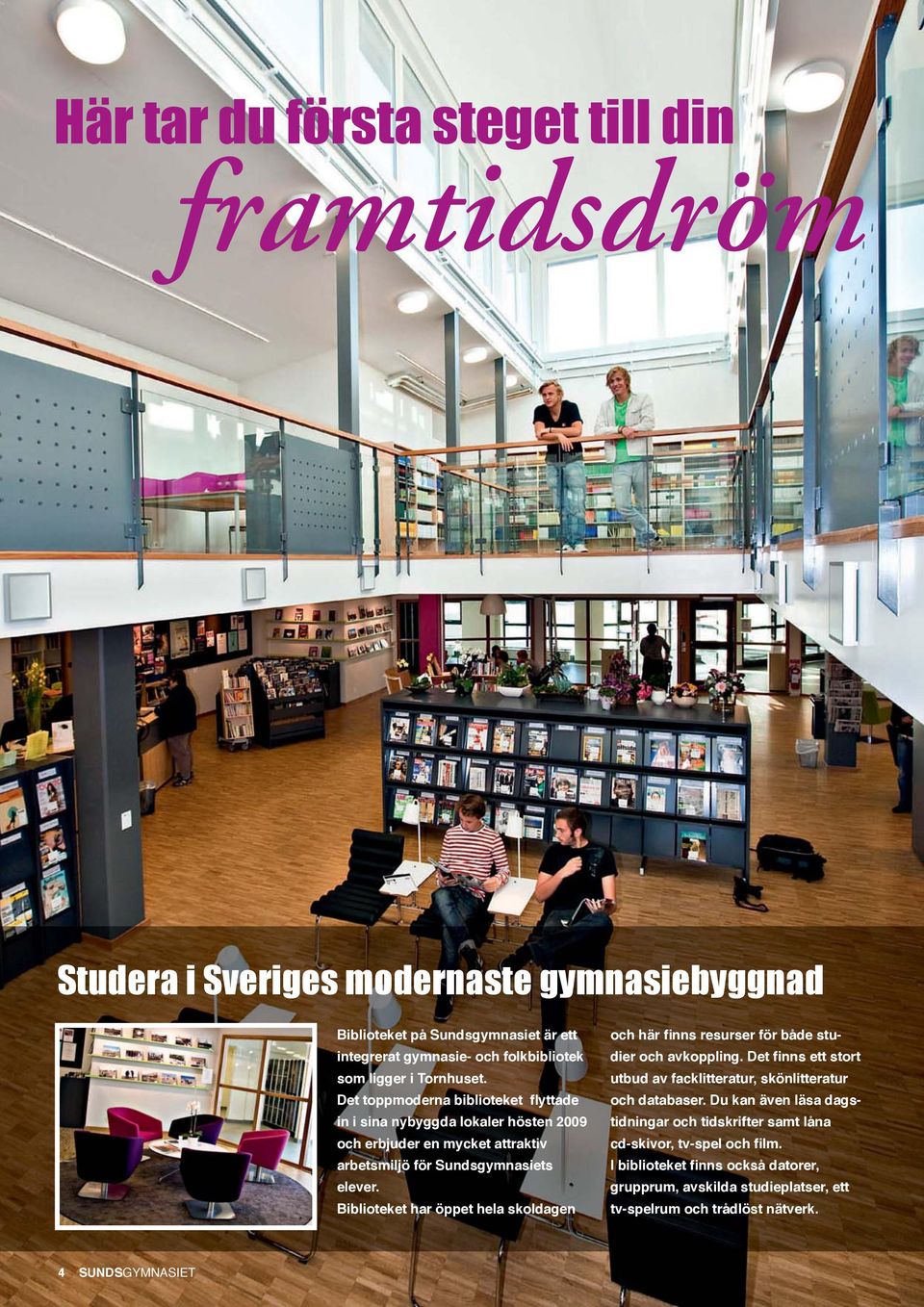 Biblioteket har öppet hela skoldagen - utbud av facklitteratur, skönlitteratur och databaser.